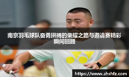 南京羽毛球队奋勇拼搏的荣耀之路与邀请赛精彩瞬间回顾